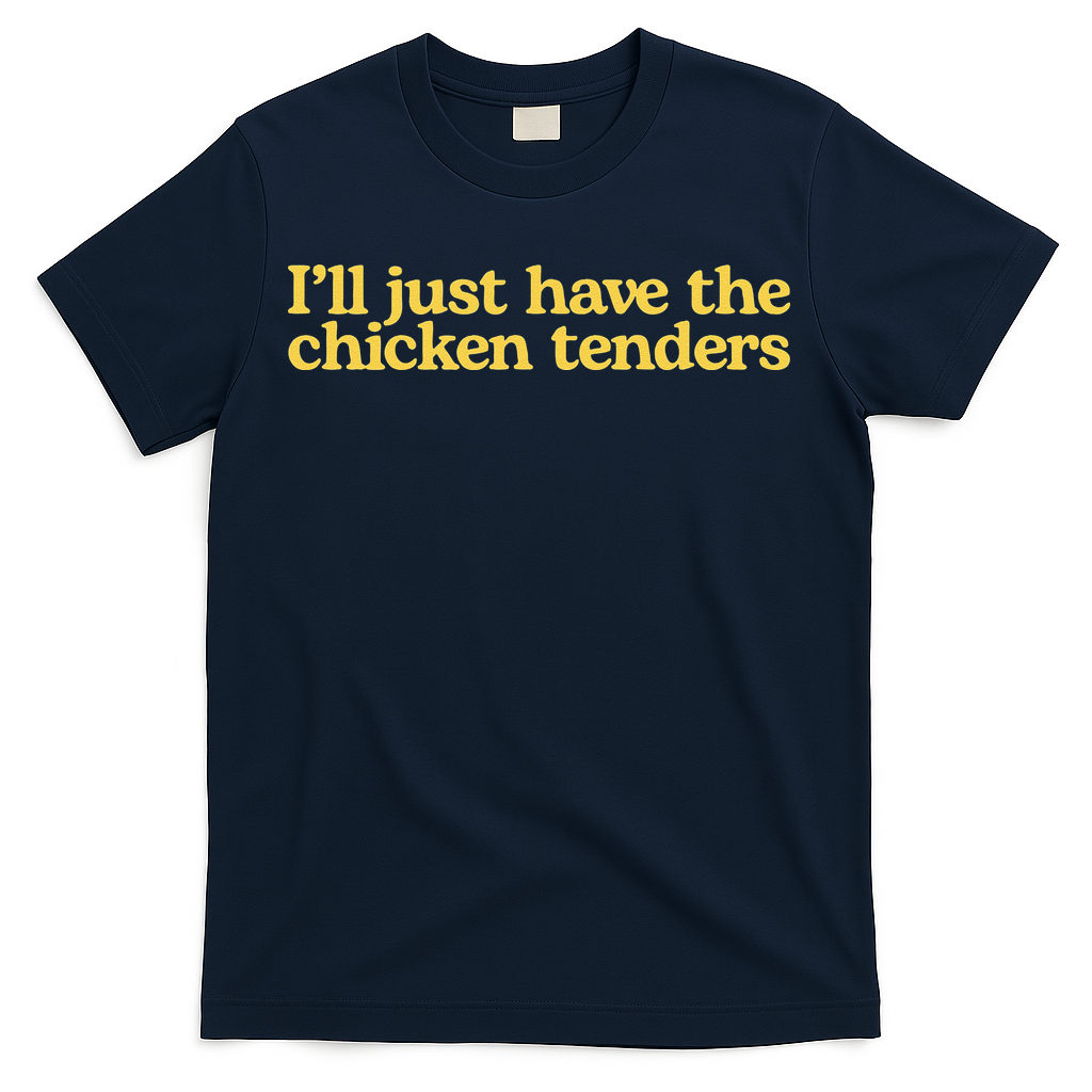Funny Saying I'll Just Have The Chicken Tenders T-Shirt