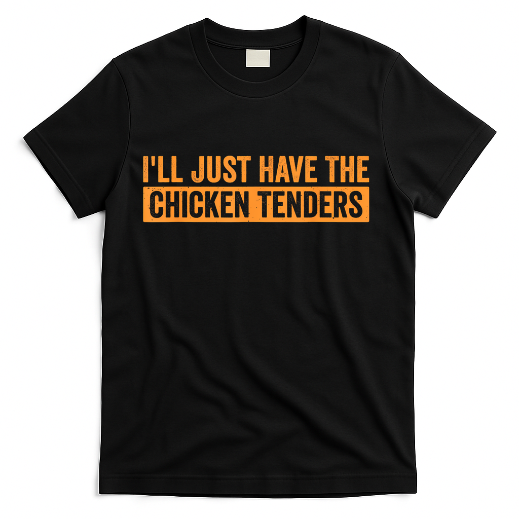 Funny Chicken Sayings ILl Just Have The Chicken Tenders T-Shirt