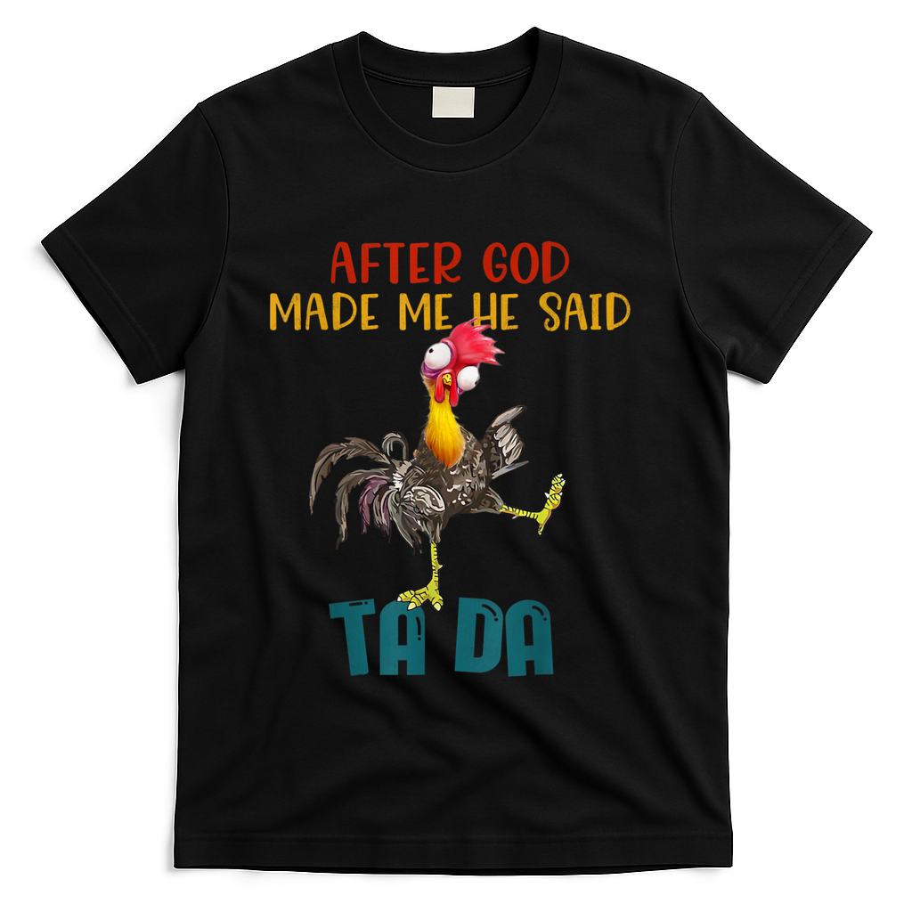 After God Made Me He Said Ta Da Funny Chicken Rooster T-Shirt