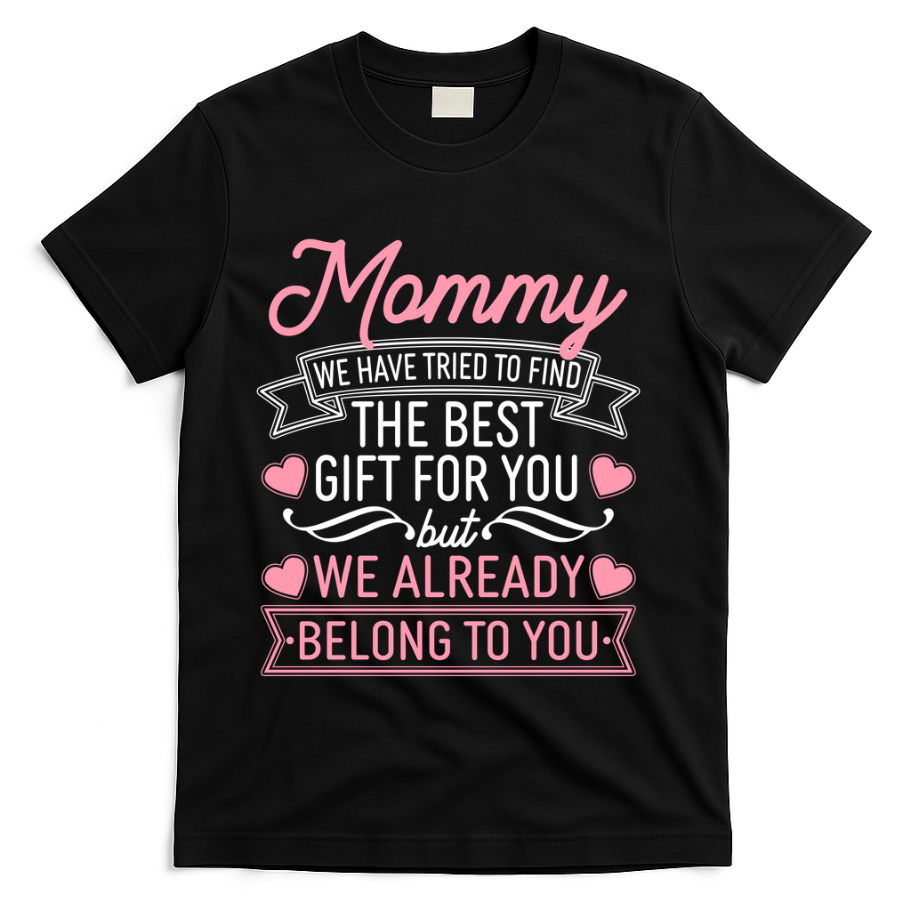 Mommy We Have Tried To Find The Best Gift For You T-Shirt