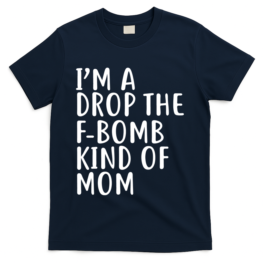 I'm A Drop The F-Bomb Kind Of Mom1 T-Shirt