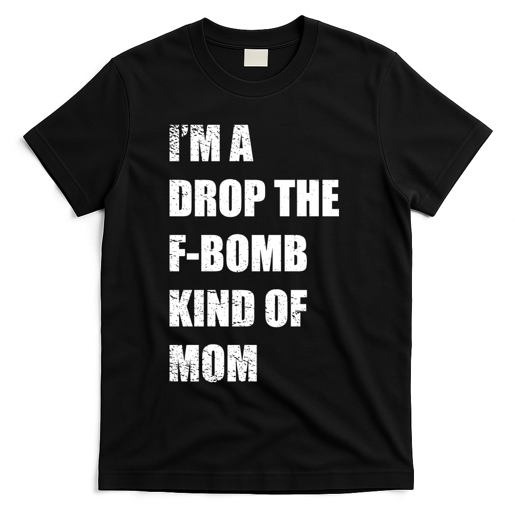 I'm A Drop The F-Bomb Kind Of Mom T-Shirt