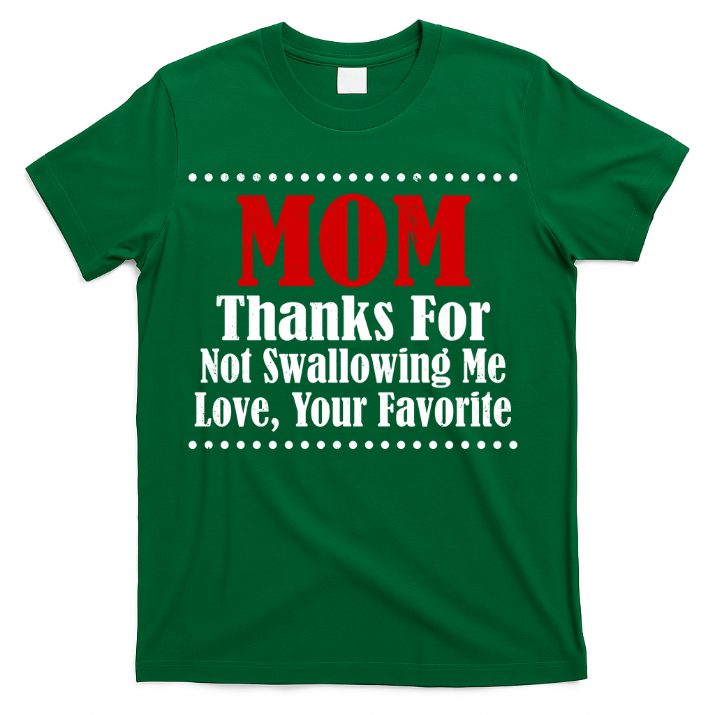 Mom Thanks For Not Swallowing Me Love Your Favorite T-Shirt