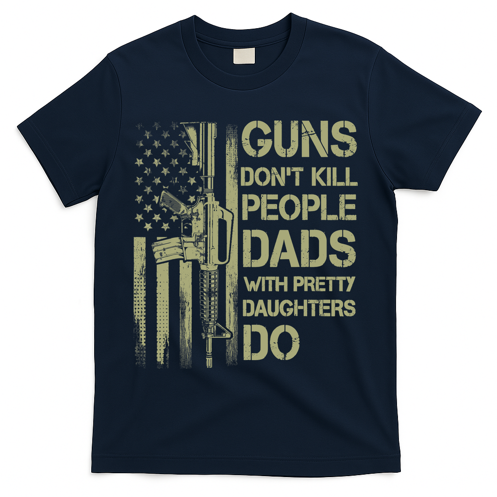 Guns Don't Kill People Dads With Pretty Daughters Humor Dad T-Shirt