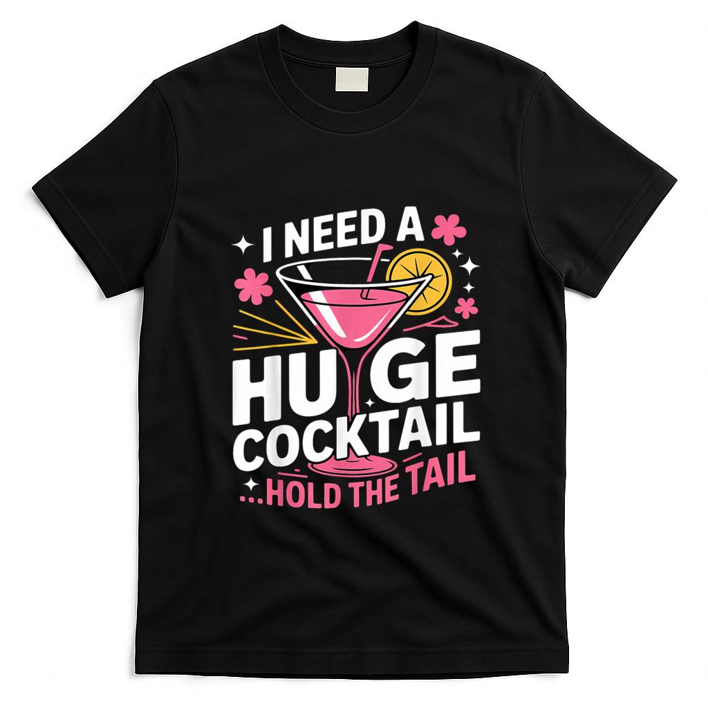 Funny Tees - I Need A Huge Cocktail Funny Adult Humor Party Cocktail T-Shirt