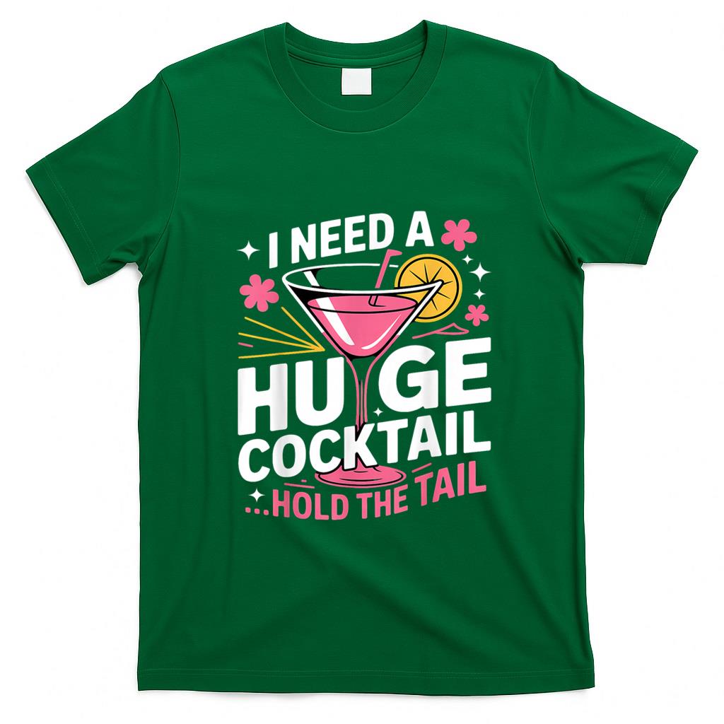 Funny Tees - I Need A Huge Cocktail Funny Adult Humor Party Cocktail T-Shirt