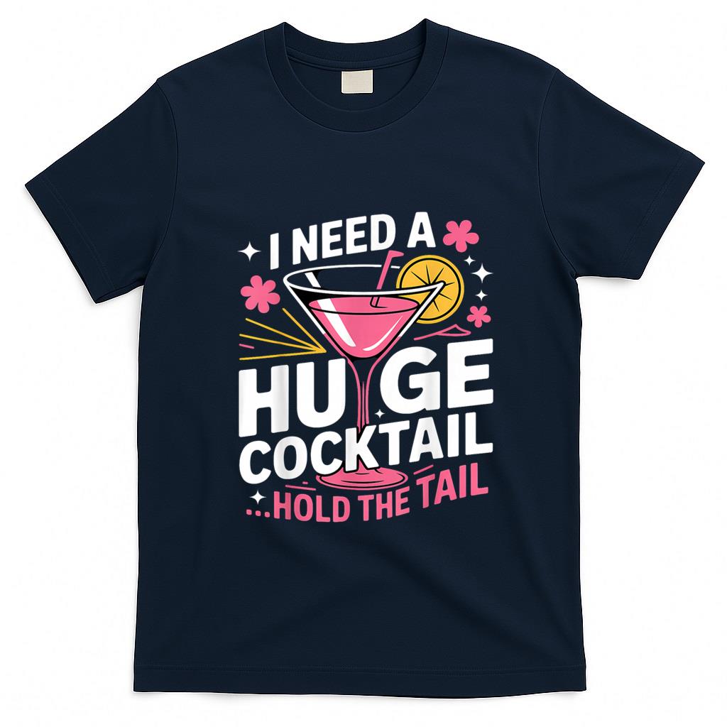 Funny Tees - I Need A Huge Cocktail Funny Adult Humor Party Cocktail T-Shirt