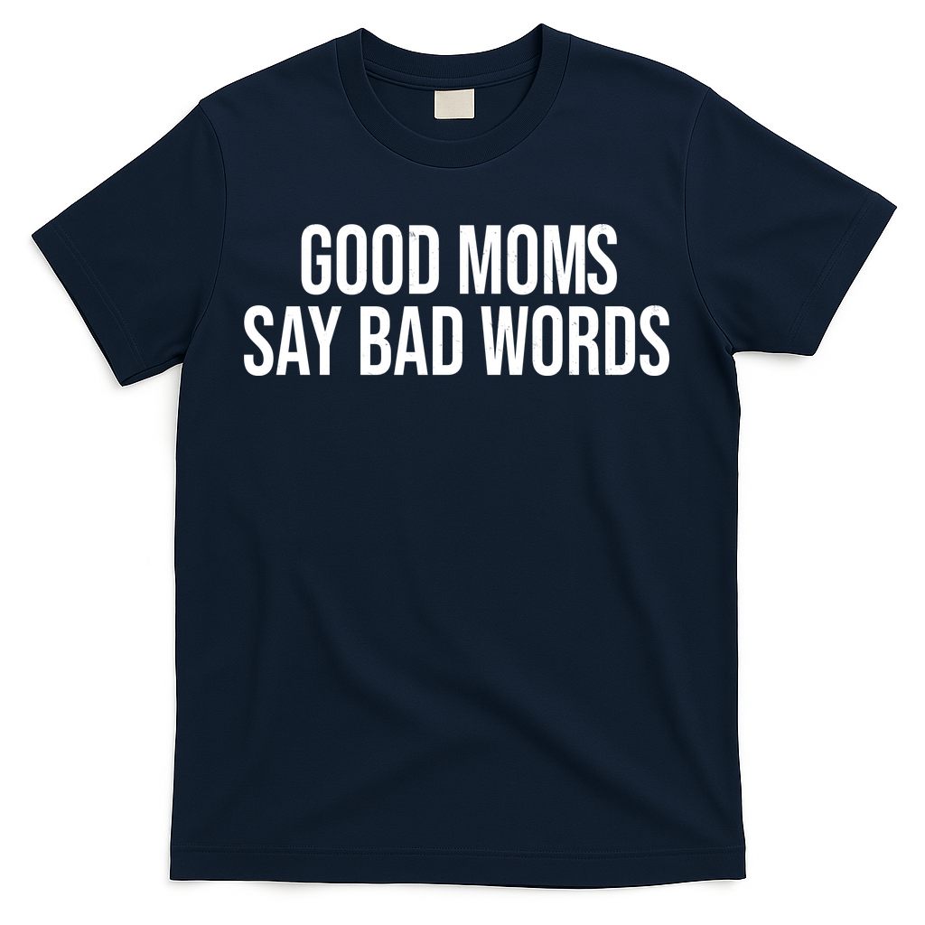 Good Moms Say Bad Words Funny Mom T-Shirt