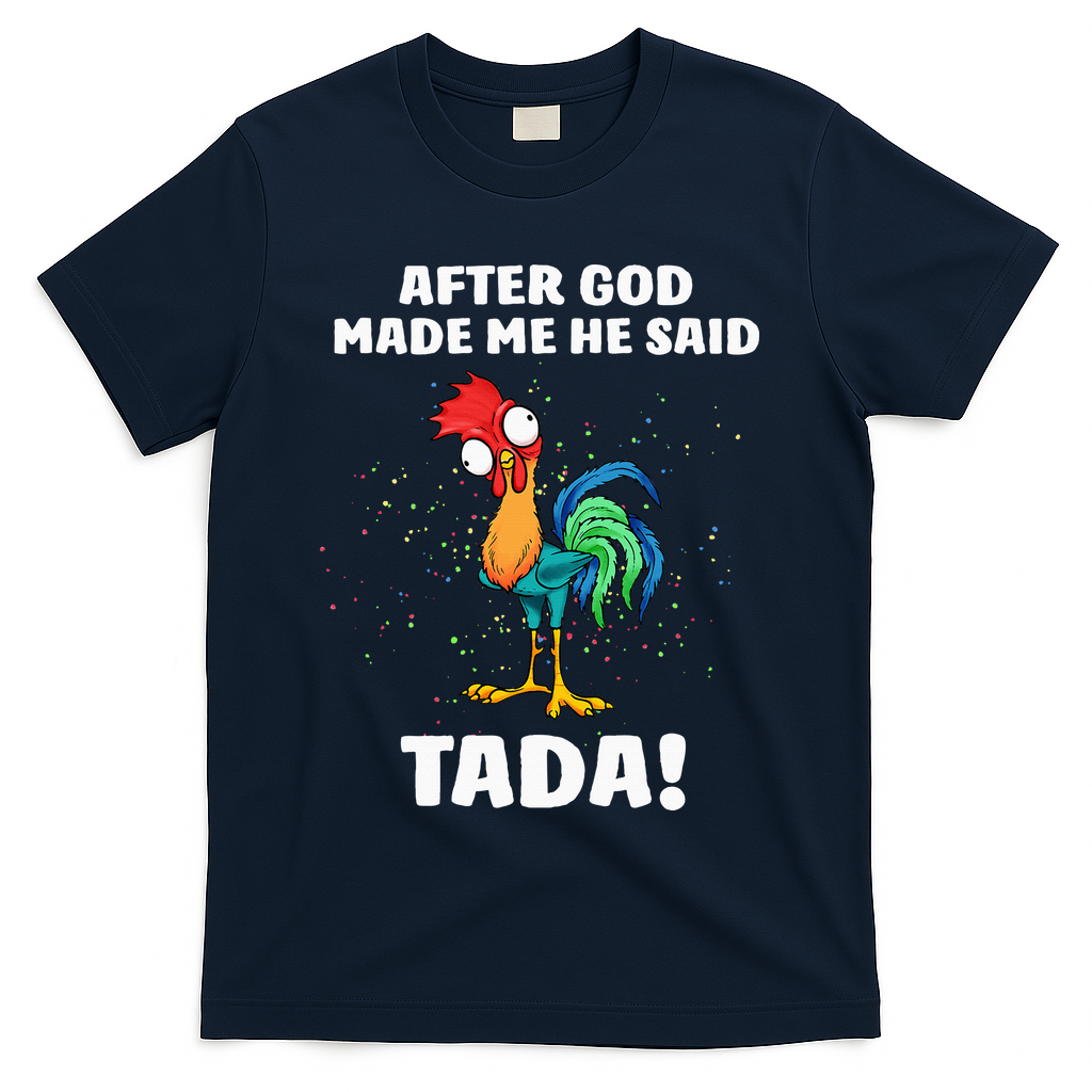 After God made Me He Said TaDa Funny Chicken T-Shirt