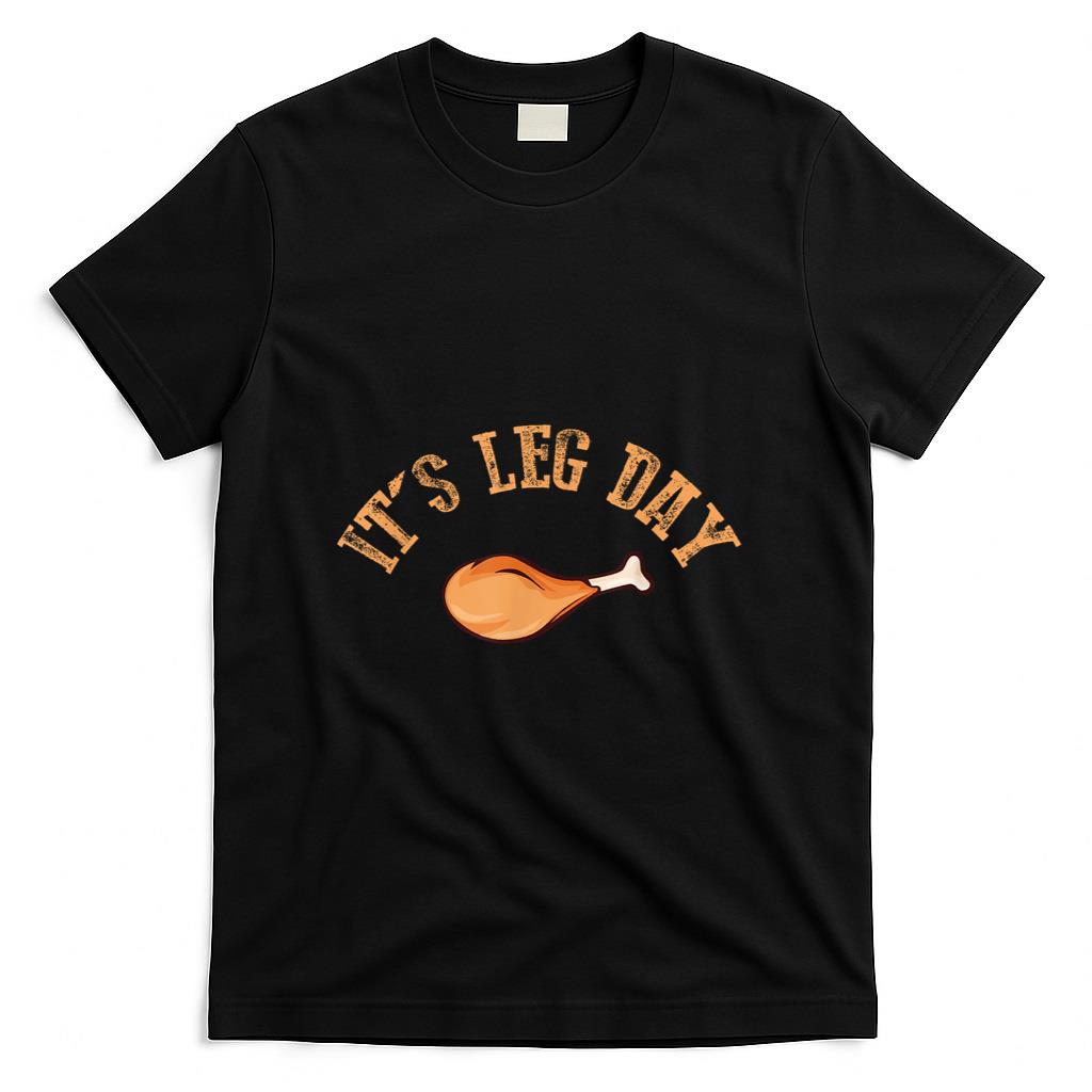 Its leg Day Funny Turkey Thanksgiving T-Shirt