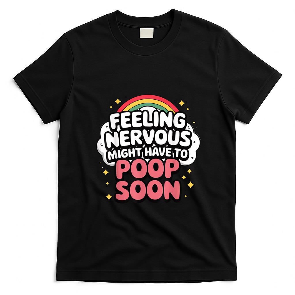 Funny Tees - Feeling Nervous Might Have To Poop Soon, Funny Saying T-Shirt