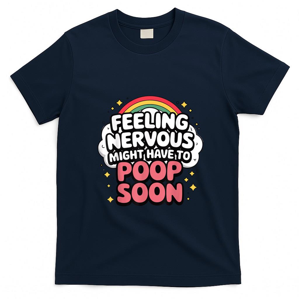 Funny Tees - Feeling Nervous Might Have To Poop Soon, Funny Saying T-Shirt