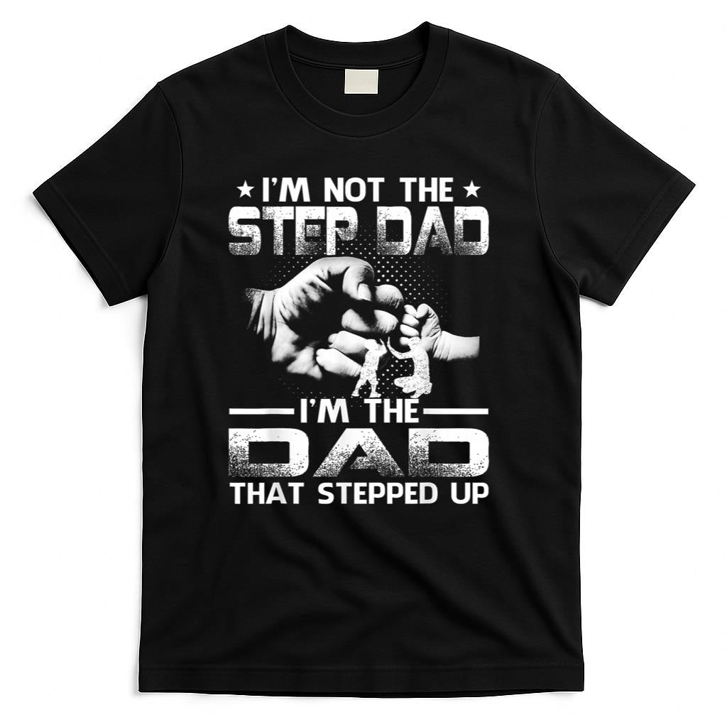 Im Not The Stepdad Im The Dad That Stepped Up T-Shirt