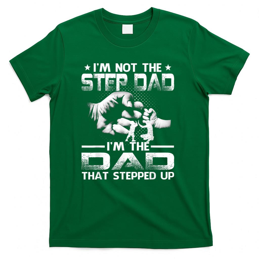 Im Not The Stepdad Im The Dad That Stepped Up T-Shirt