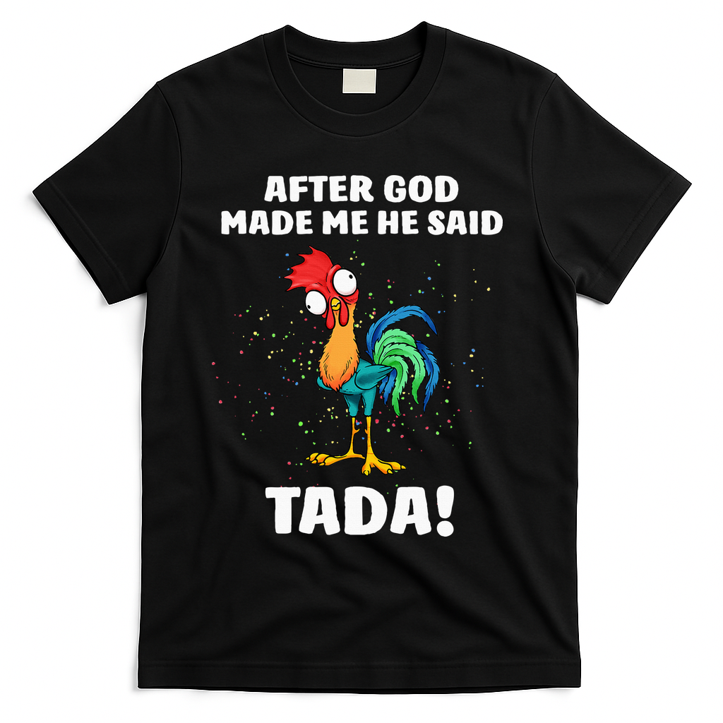 After God made Me He Said TaDa Funny Chicken T-Shirt