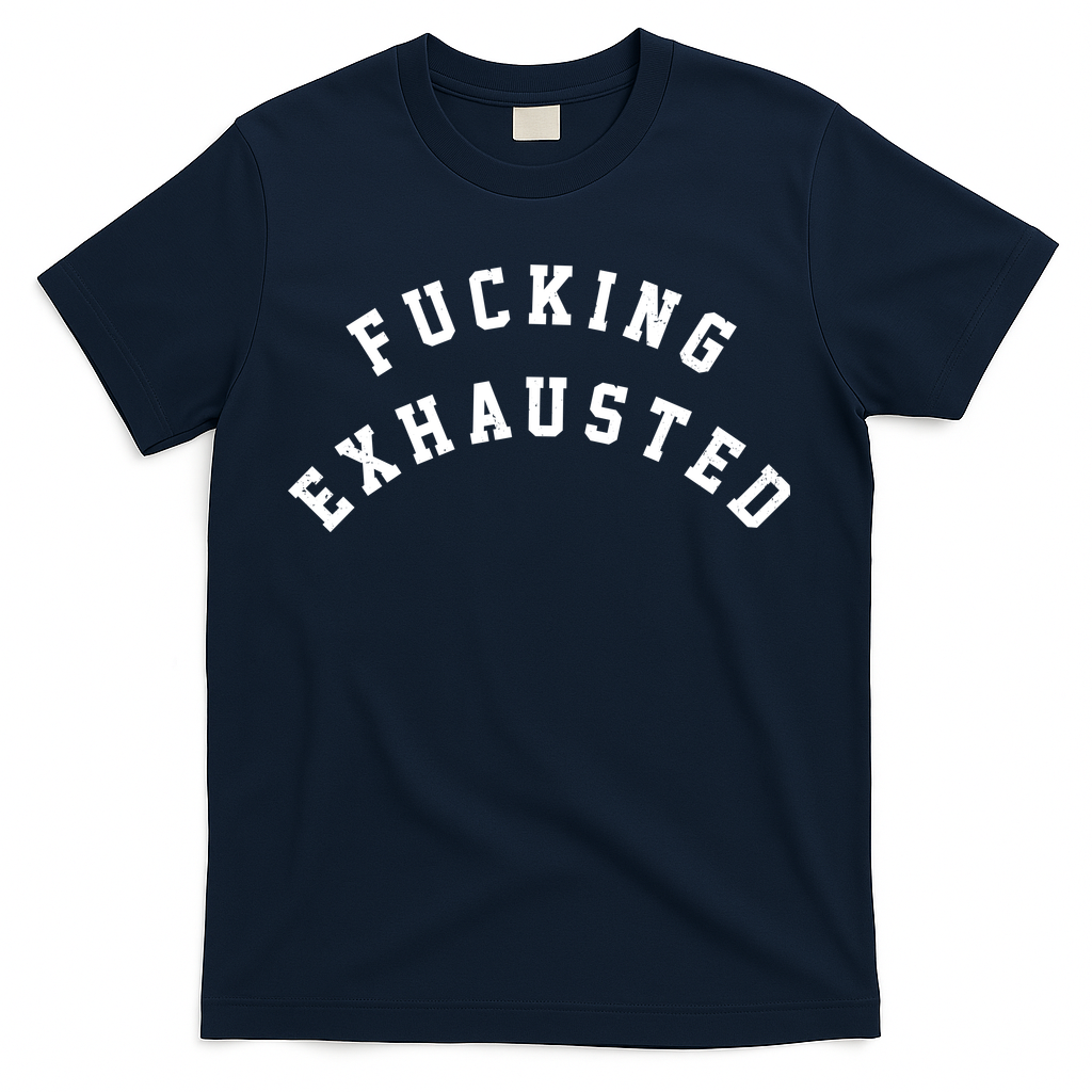 Fucking Exhausted Funny Humor T-Shirt