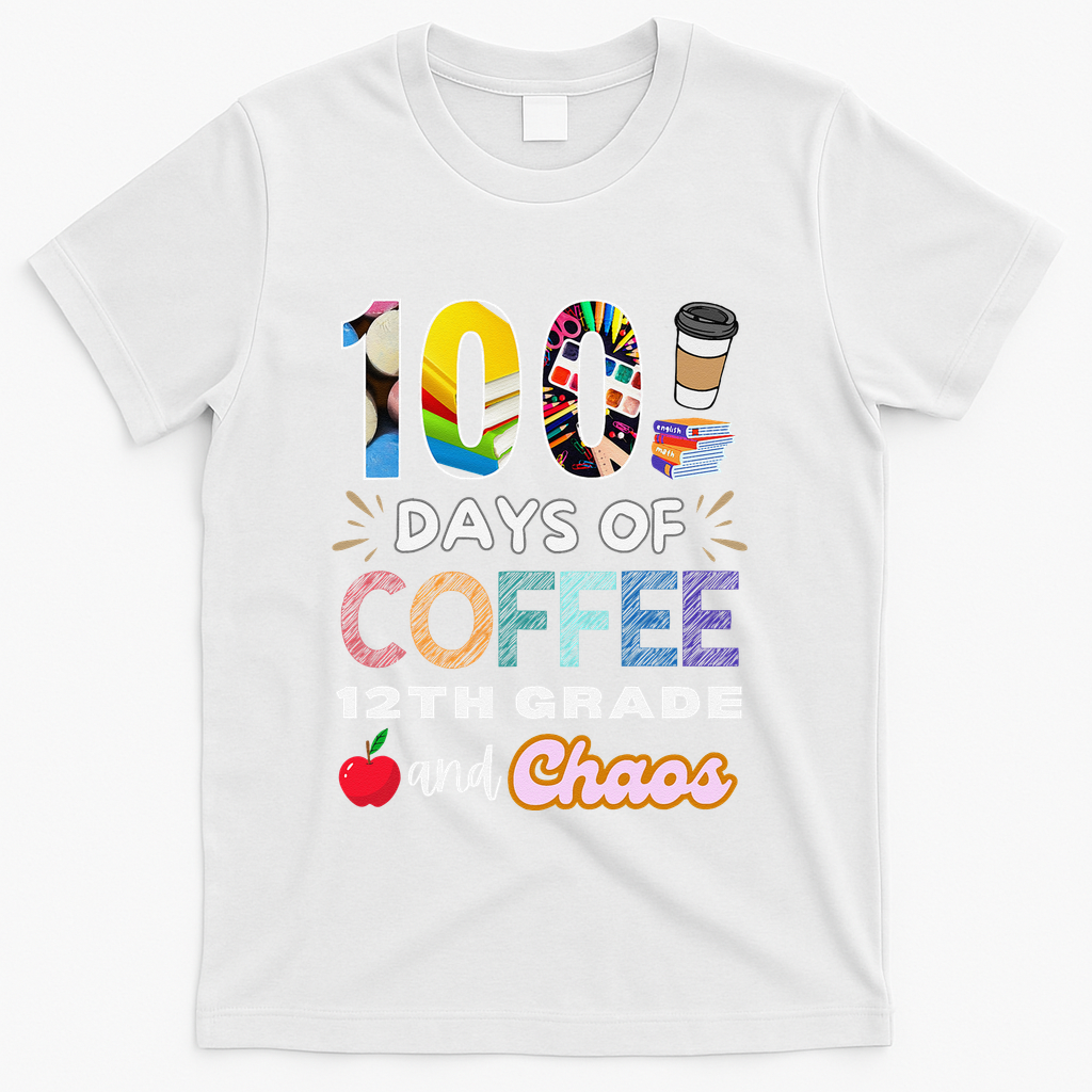 100 Days Of Coffee 12th Grade And Chaos Funny Schoo Teacher T-Shirt - White
