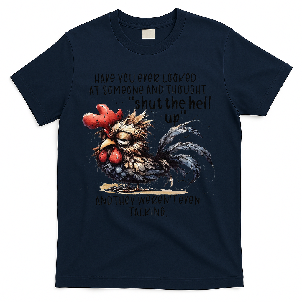 Chicken Have You Ever Looked At Someone And Thought Shut T-Shirt