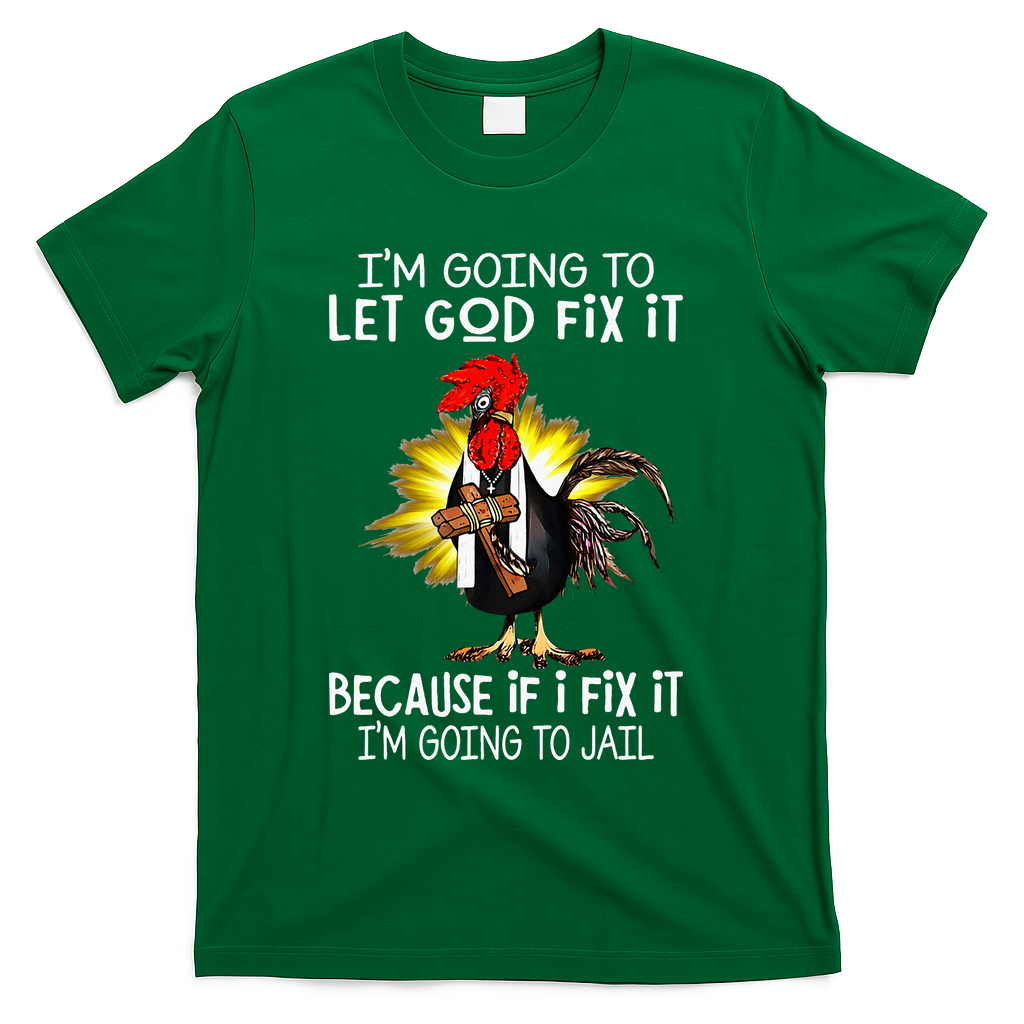 IM Going To Let God Fix It Because If I Fix It Chicken T-Shirt