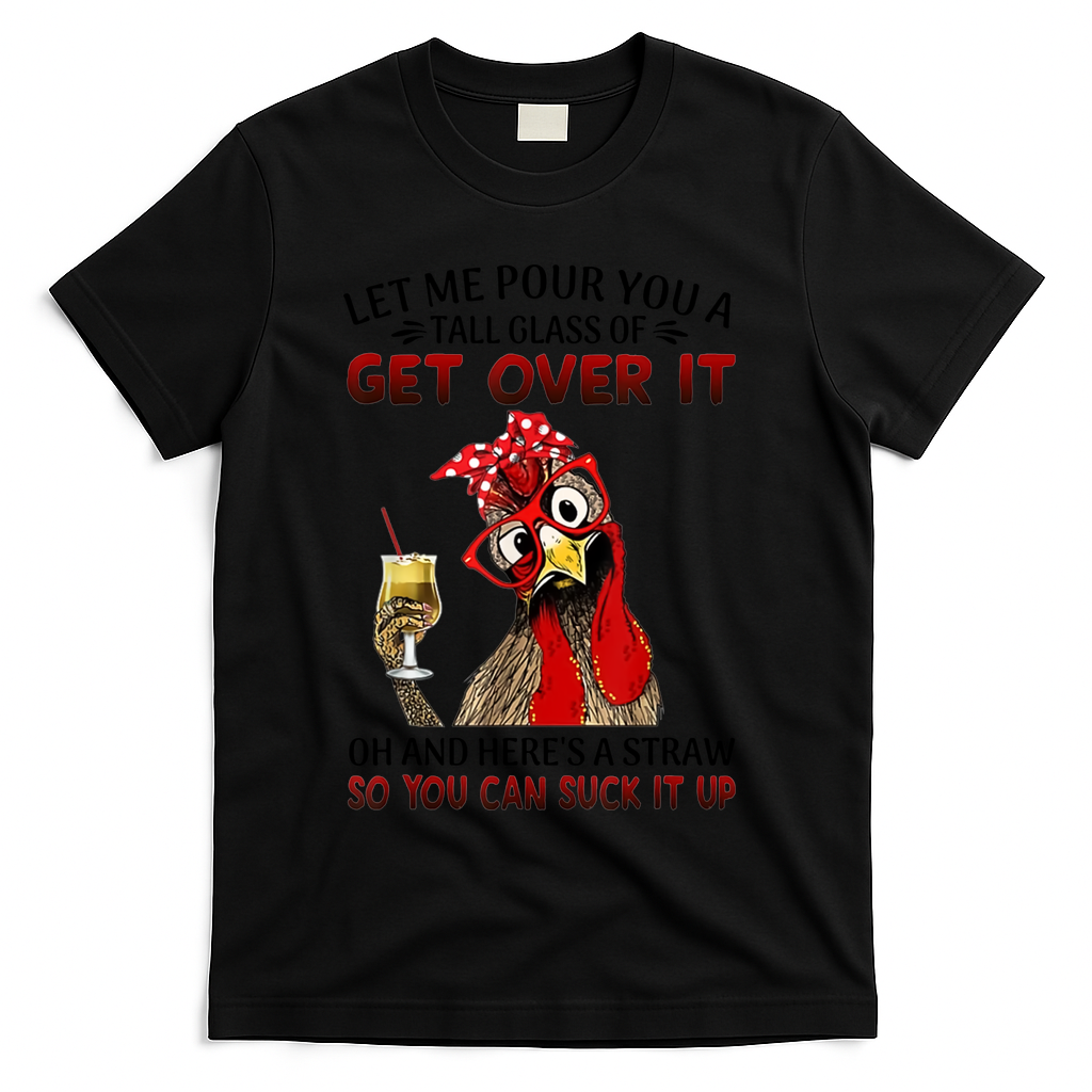 Let Me Pour You A Tall Glass Chicken Suck It Up T-Shirt