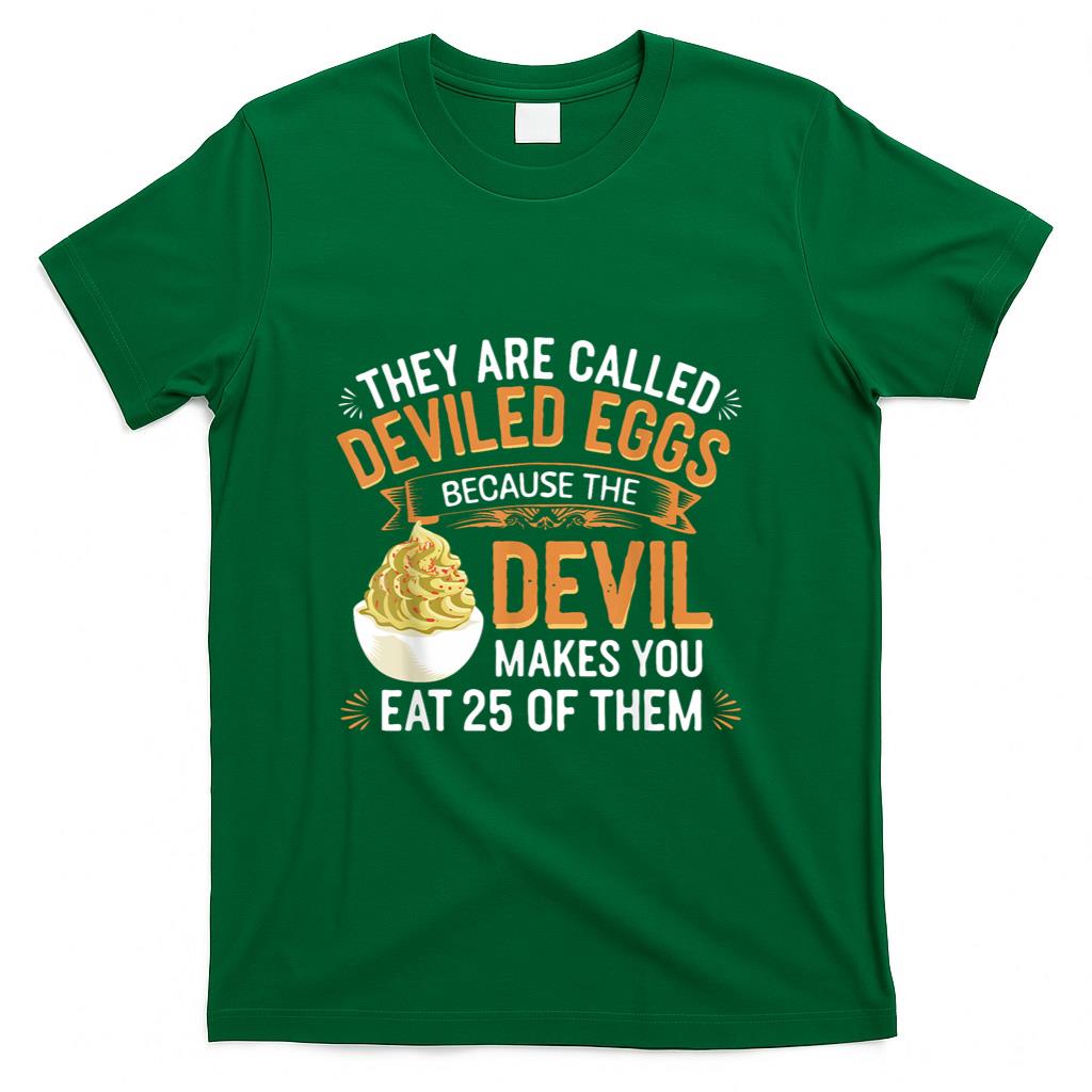 Deviled Egg Because The Devil Makes You Eat All Deviled Eggs T-Shirt