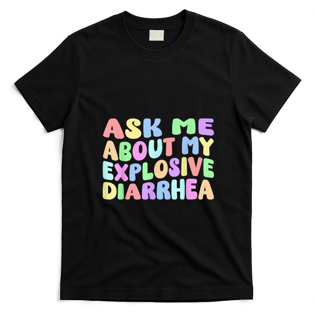 Funny Tees - Ask Me About My Explosive Diarrhea  Edgy Adult Humor Funny T-Shirt