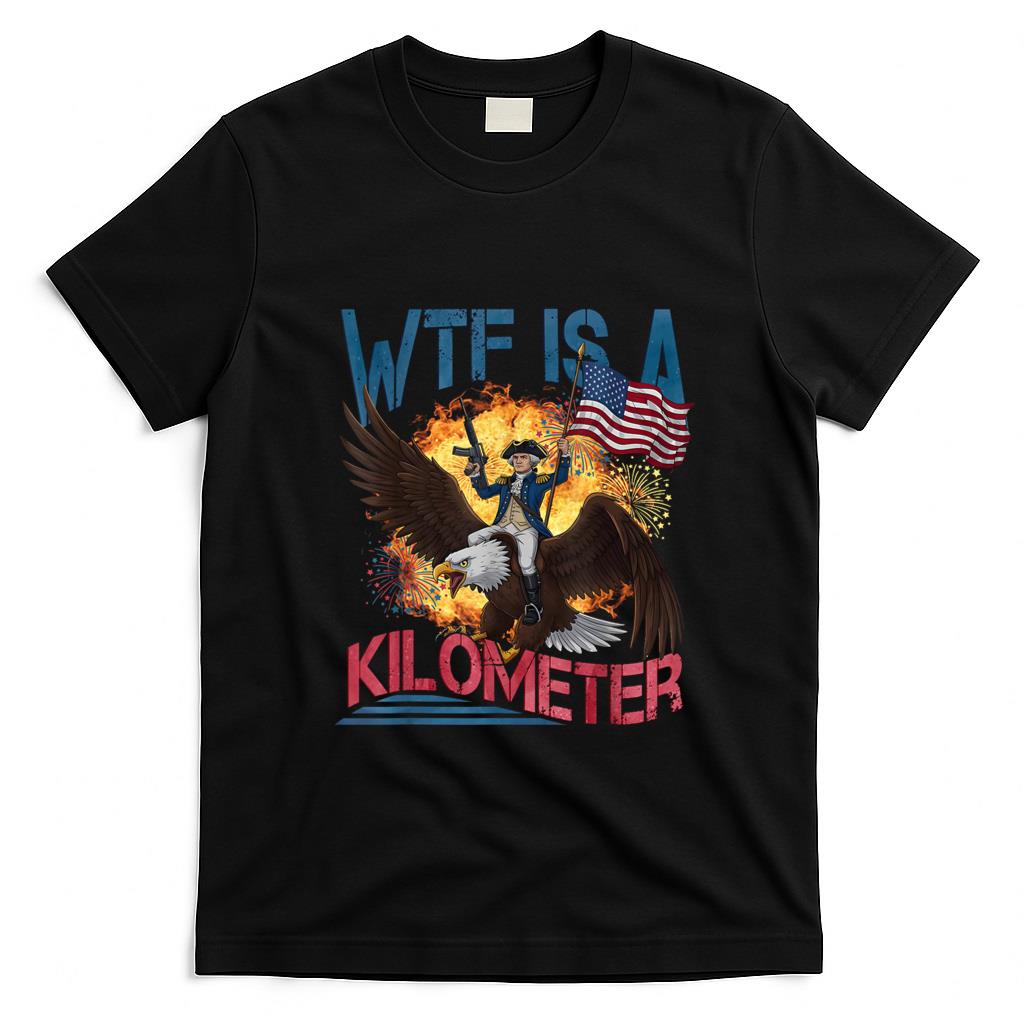 Funny Tees - WTF Is A Kilometer Funny 4th of July Founding Father T-Shirt