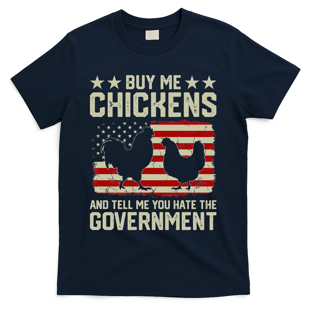 Buy Me Chickens And Tell Me You Hate The Government T-Shirt