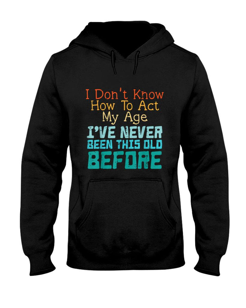 Dont Know How To Act My Age Funny Old Birthday Men Women T-Shirt