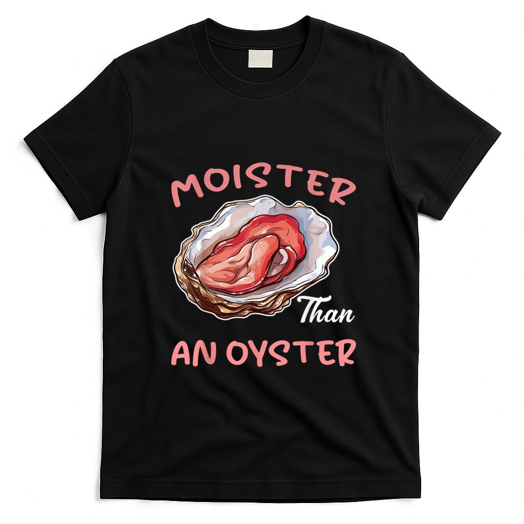Funny Tees - Moister Than An Oyster Funny Inappropriate Adult Humor Women T-Shirt