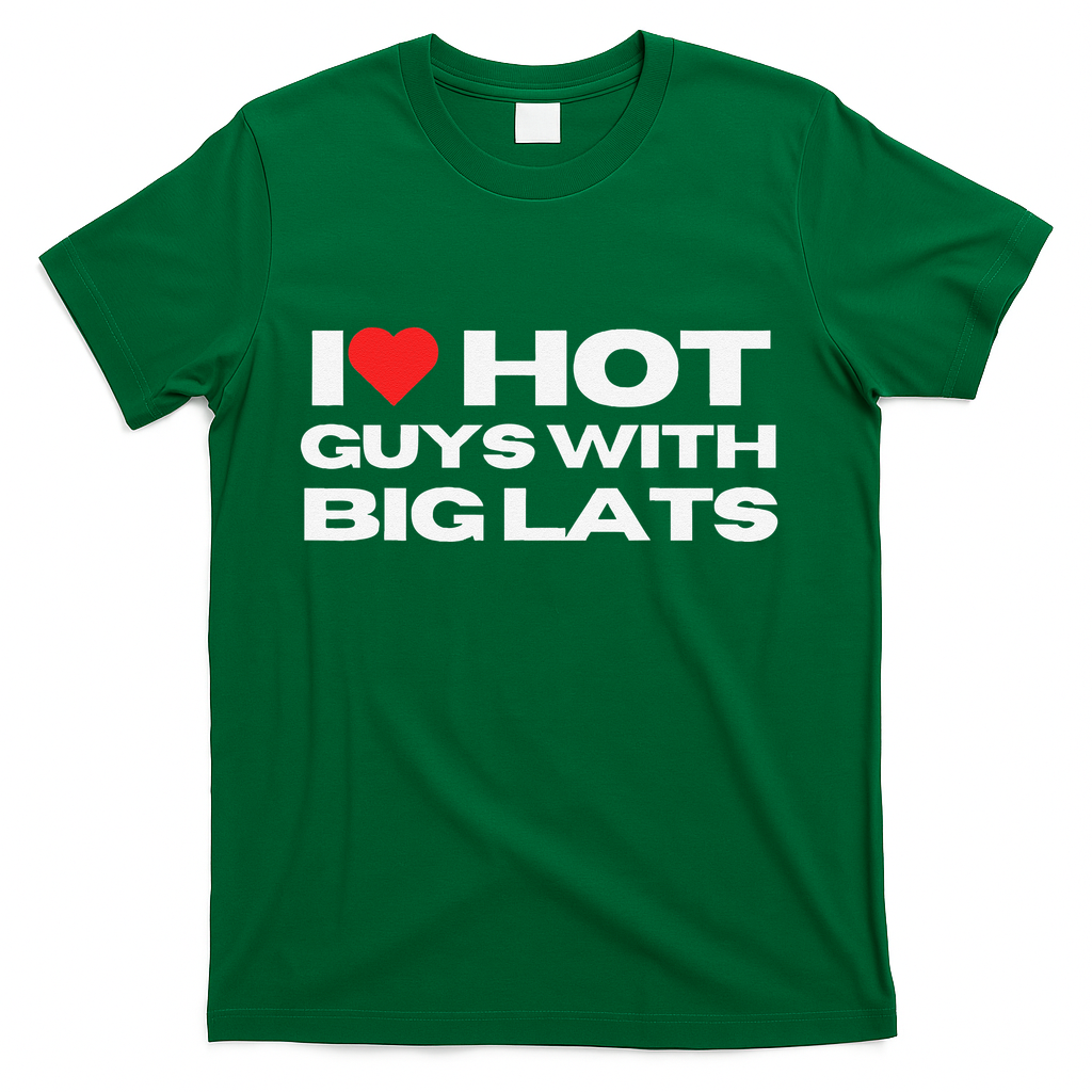 I Love Hot Guys With Big Lats Funny Mom Wife Girlfriend T-Shirt
