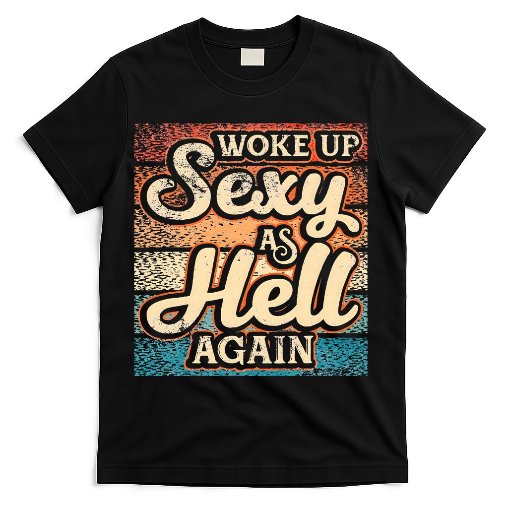 I Woke Up Sexy As Hell Again Funny Saying Sarcastic Holiday T-Shirt