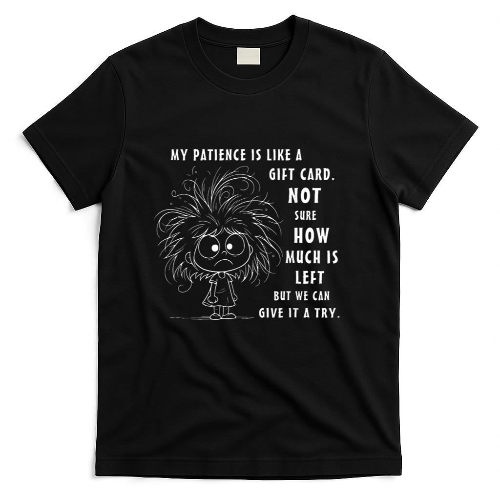 My Patience is Basically Like A Gift Card Not Sure T-Shirt
