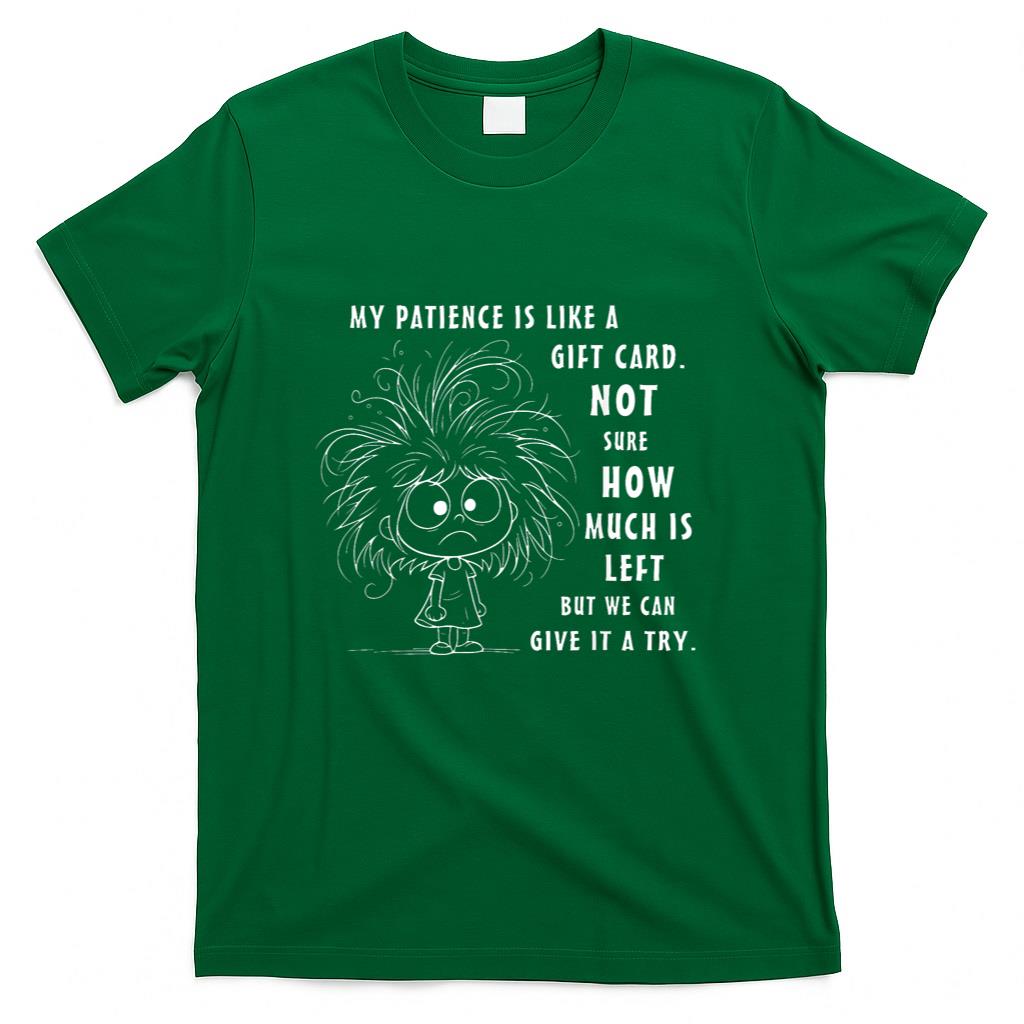 My Patience is Basically Like A Gift Card Not Sure T-Shirt