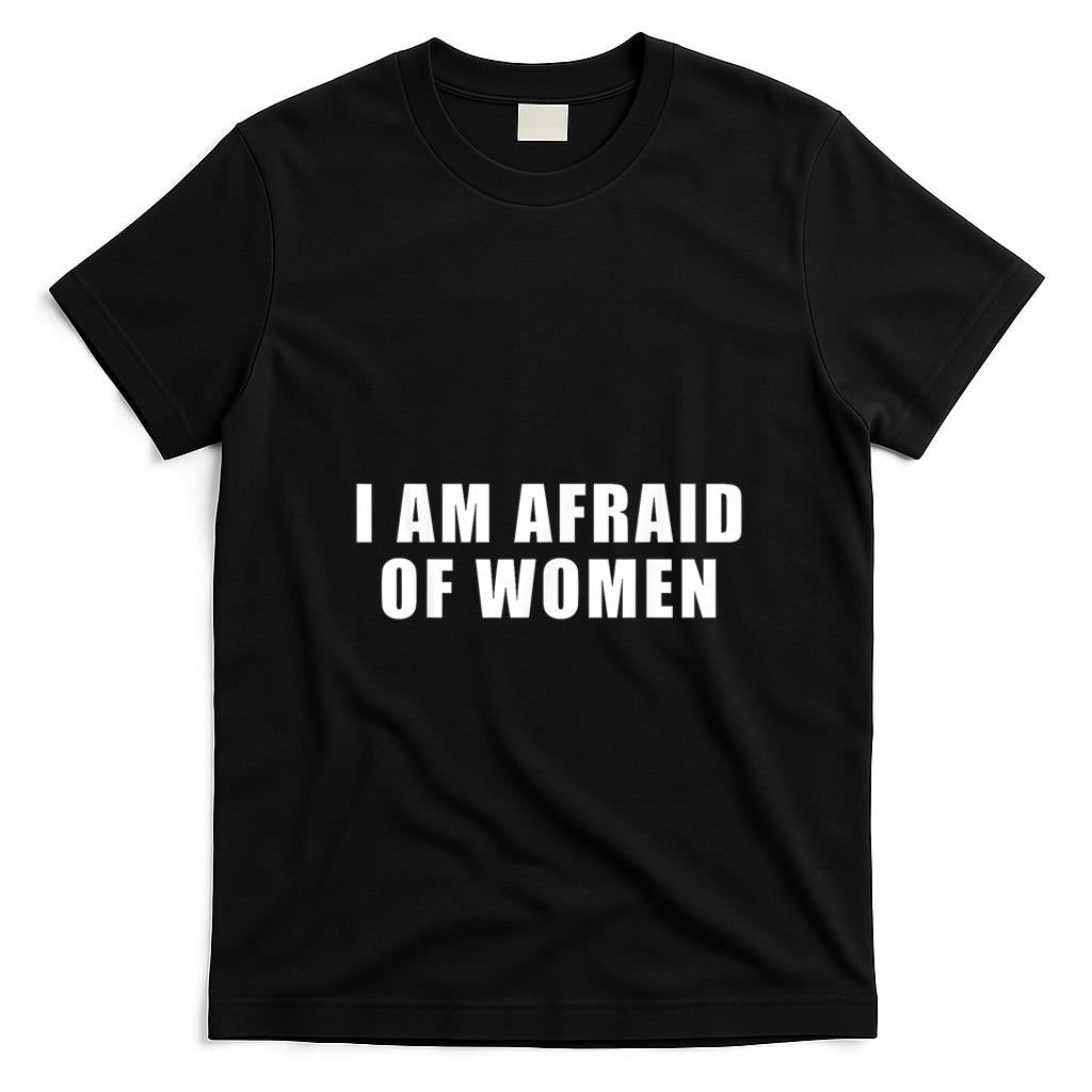 Funny Tees - I am Afraid Of Women Funny T-Shirt