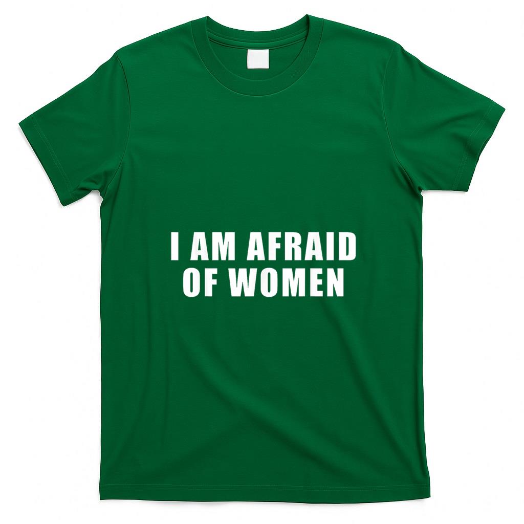 Funny Tees - I am Afraid Of Women Funny T-Shirt