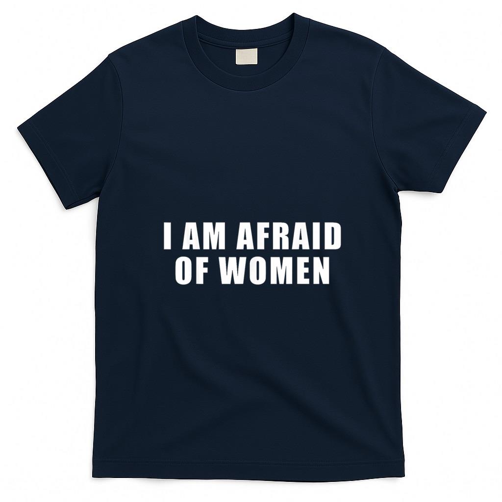 Funny Tees - I am Afraid Of Women Funny T-Shirt