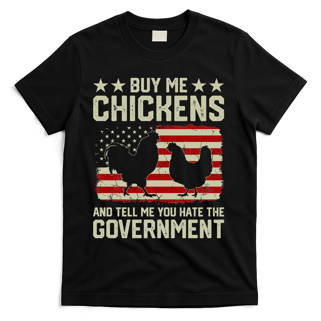 Buy Me Chickens And Tell Me You Hate The Government T-Shirt