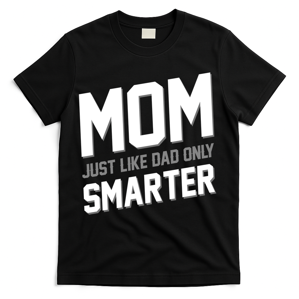 Funny Mom Just Like Dad Only Smarter T-Shirt