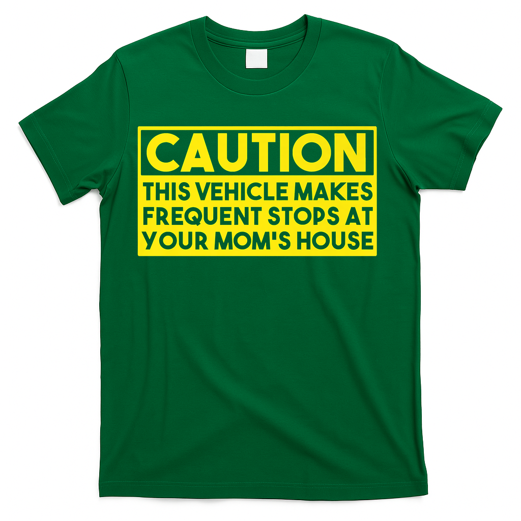 Caution This Vehicle Makes Frequent Stops At Your Moms House T-Shirt