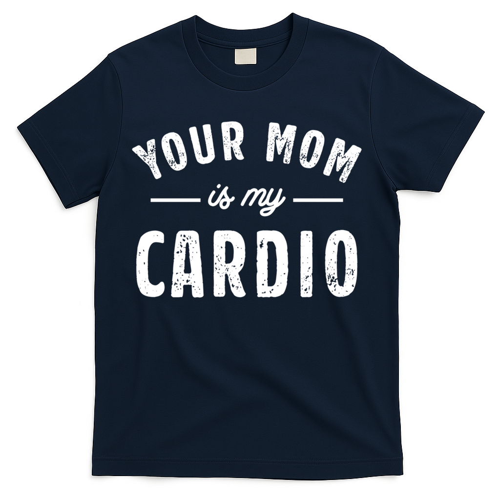 Funny Saying Your Mom Is My Cardio Cool Gift T-Shirt