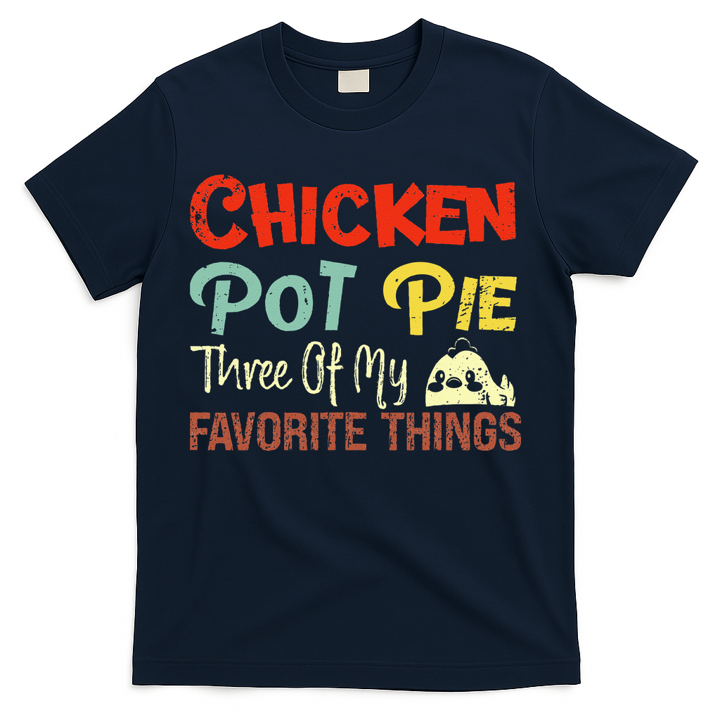 Chicken Pot Pie Three Of My Favorite Things Funny Pot Pi T-Shirt