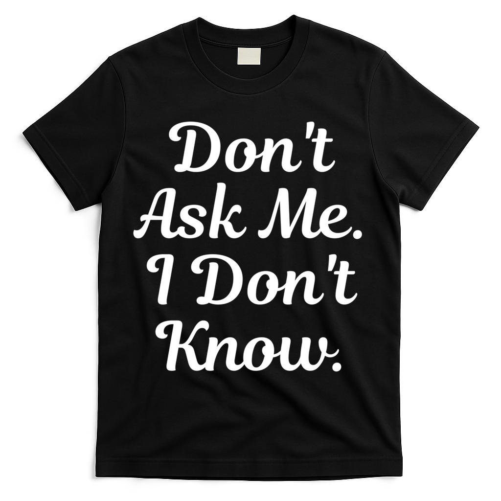 Don't Ask Me I Don't Know Funny Mom Gift T-Shirt