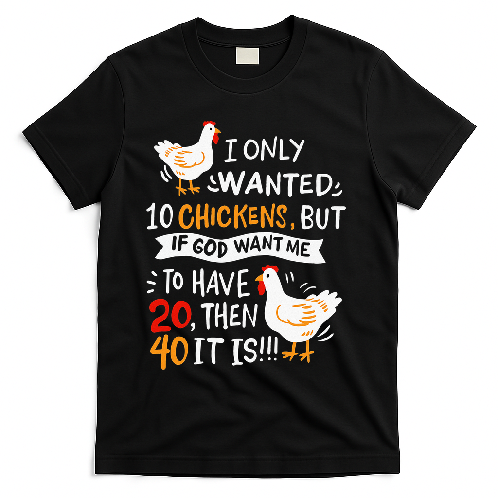 I Only Wanted 10 Chickens Crazy Chicken Farmer T-Shirt