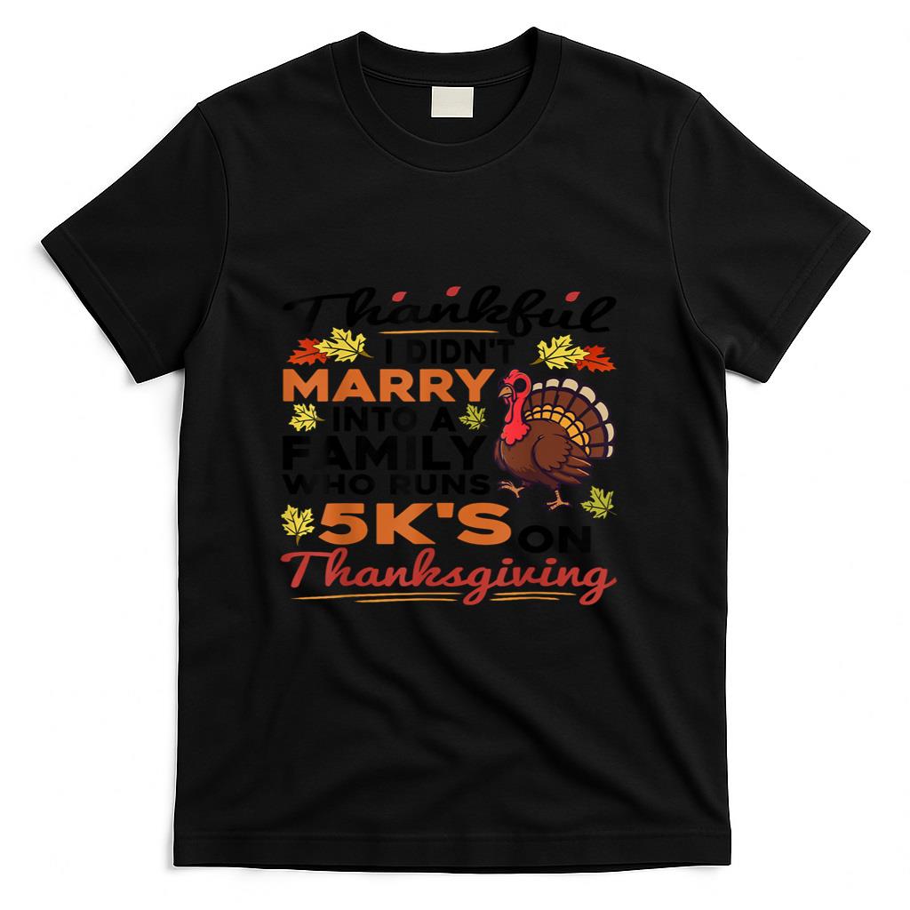 Thankful I Didnt Marry Into A 5K Family Quote Thanksgiving T-Shirt