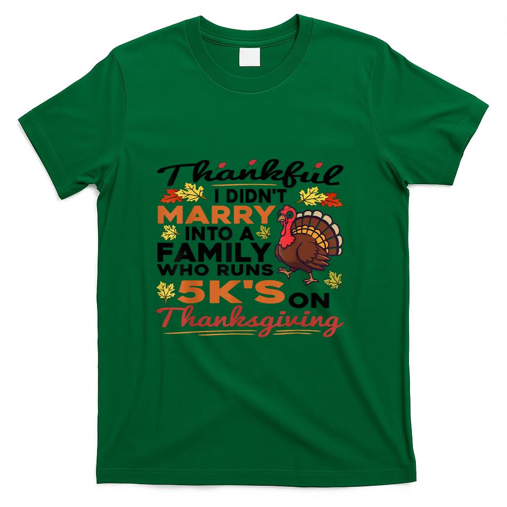 Thankful I Didnt Marry Into A 5K Family Quote Thanksgiving T-Shirt