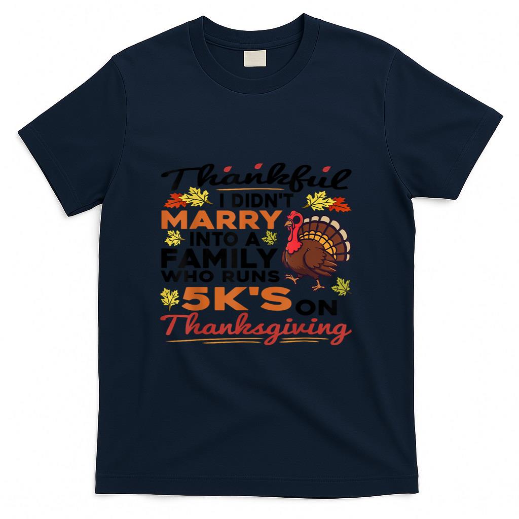 Thankful I Didnt Marry Into A 5K Family Quote Thanksgiving T-Shirt