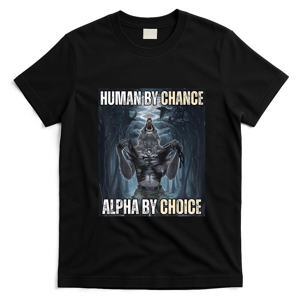 Funny Tees - Human By Chance Alpha By Choice Cool Funny Alpha Wolf Meme T-Shirt