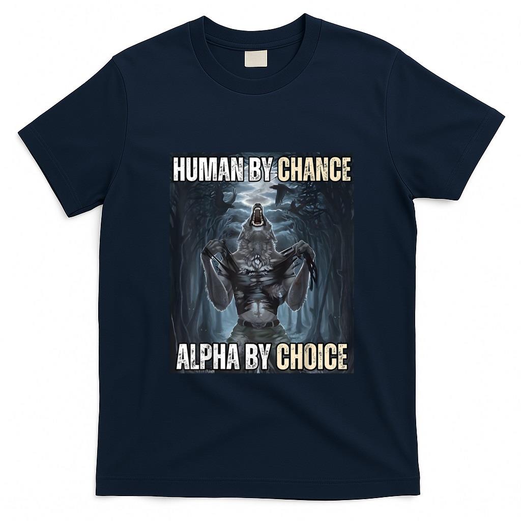 Funny Tees - Human By Chance Alpha By Choice Cool Funny Alpha Wolf Meme T-Shirt