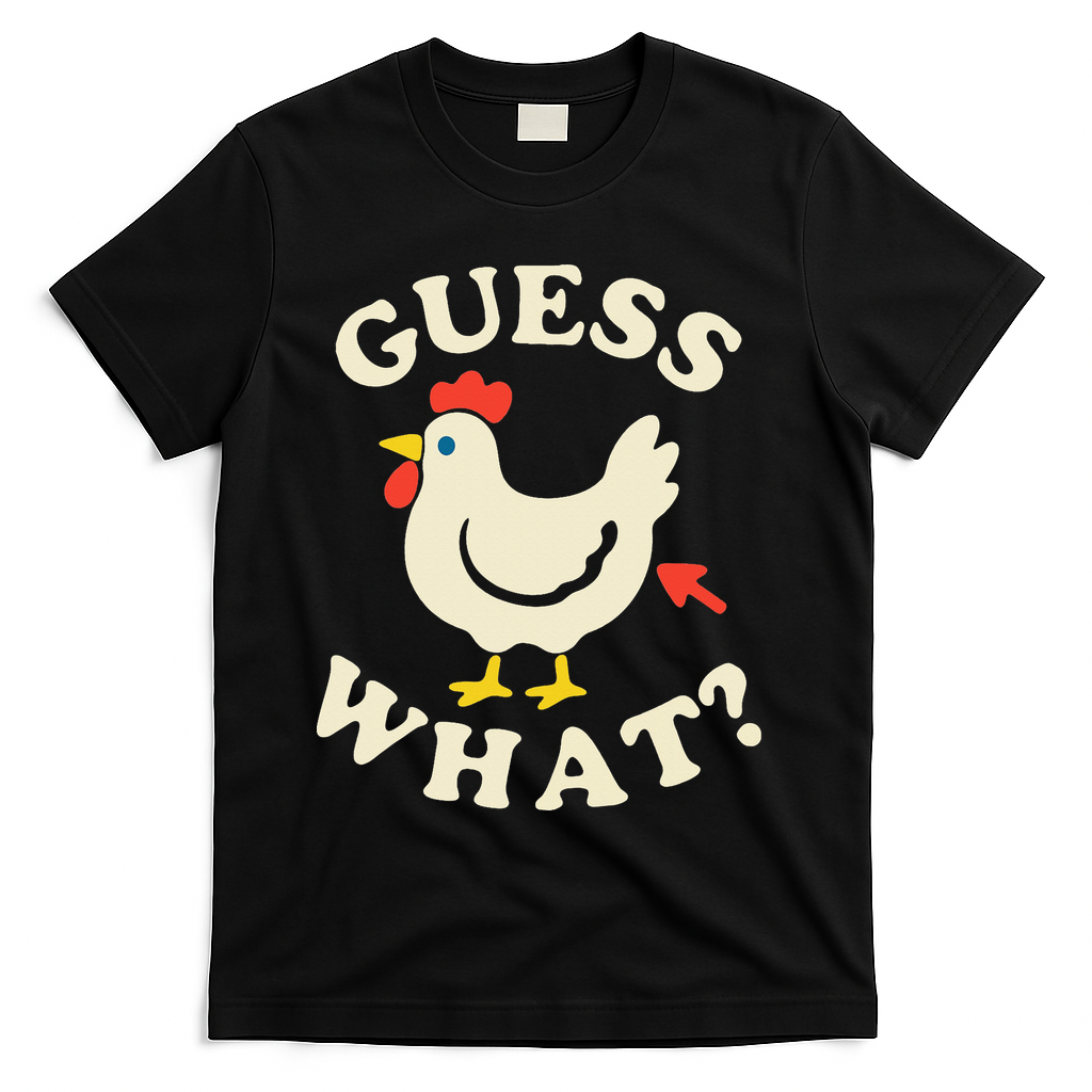 Guess What Chicken.. T-Shirt